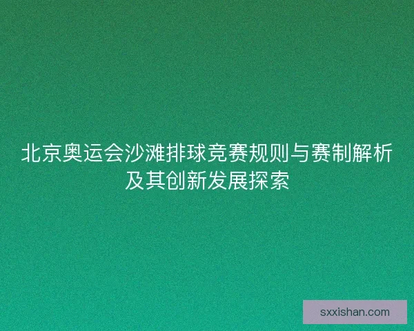 北京奥运会沙滩排球竞赛规则与赛制解析及其创新发展探索