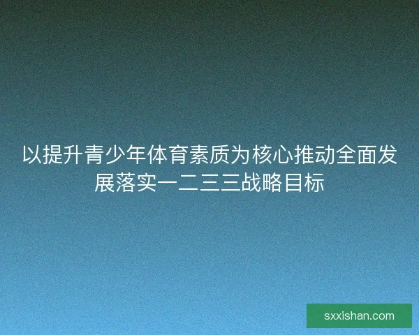 以提升青少年体育素质为核心推动全面发展落实一二三三战略目标